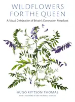 Fiori selvatici per la Regina - Una celebrazione visiva dei prati dell'incoronazione britannica - Wildflowers for the Queen - A Visual Celebration of Britain's Coronation Meadows