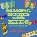 Creare libri con i bambini: 25 progetti di carta da piegare, cucire, incollare, far scoppiare e disegnare - Making Books with Kids: 25 Paper Projects to Fold, Sew, Paste, Pop, and Draw