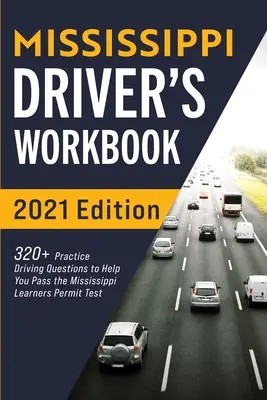 Manuale di guida del Mississippi: 320+ domande pratiche di guida per superare l'esame per la patente del Mississippi - Mississippi Driver's Workbook: 320+ Practice Driving Questions to Help You Pass the Mississippi Learner's Permit Test