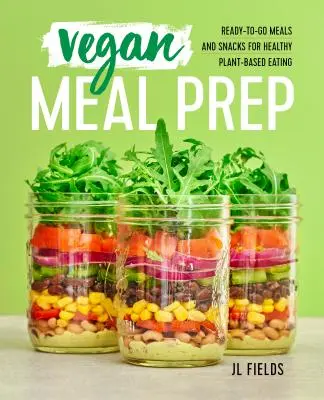 Preparazione dei pasti vegani: Pasti e spuntini pronti all'uso per un'alimentazione sana a base vegetale - Vegan Meal Prep: Ready-To-Go Meals and Snacks for Healthy Plant-Based Eating