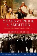 Anni di pericolo e ambizione: Le relazioni estere degli Stati Uniti, 1776-1921 - Years of Peril and Ambition: U.S. Foreign Relations, 1776-1921