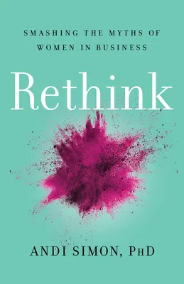 Rethink: distruggere i miti delle donne nel mondo degli affari - Rethink: Smashing the Myths of Women in Business