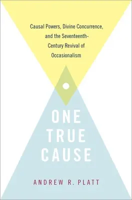 Una sola vera causa: Poteri causali, concomitanza divina e la rinascita dell'occasionalismo nel XVII secolo - One True Cause: Causal Powers, Divine Concurrence, and the Seventeenth-Century Revival of Occasionalism