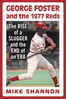 George Foster e i Reds del 1977: l'ascesa di un picchiatore e la fine di un'era - George Foster and the 1977 Reds: The Rise of a Slugger and the End of an Era