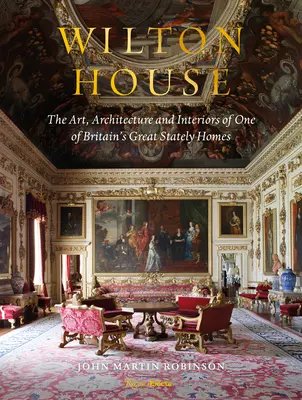 Casa Wilton: L'arte, l'architettura e gli interni di una delle più grandi dimore signorili della Gran Bretagna - Wilton House: The Art, Architecture and Interiors of One of Britains Great Stately Homes