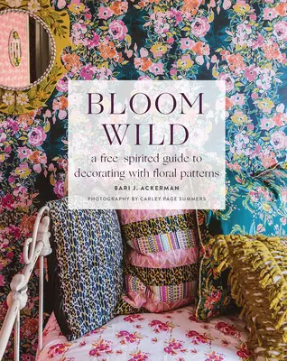 Bloom Wild: una guida libera alla decorazione con motivi floreali - Bloom Wild: A Free-Spirited Guide to Decorating with Floral Patterns