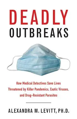 Focolai mortali: Come i detective medici salvano le vite minacciate da pandemie killer, virus esotici e parassiti resistenti ai farmaci - Deadly Outbreaks: How Medical Detectives Save Lives Threatened by Killer Pandemics, Exotic Viruses, and Drug-Resistant Parasites