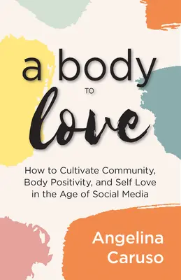 Un corpo da amare: Coltivare la comunità, la positività del corpo e l'amore per se stessi nell'era dei social media - A Body to Love: Cultivate Community, Body Positivity, and Self-Love in the Age of Social Media