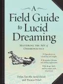 Guida al sogno lucido: Padroneggiare l'arte dell'onironautica - A Field Guide to Lucid Dreaming: Mastering the Art of Oneironautics