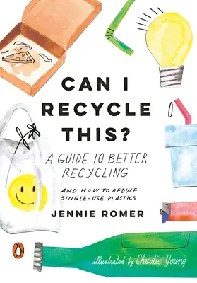 Posso riciclare questo? Guida a un migliore riciclaggio e a come ridurre la plastica monouso - Can I Recycle This?: A Guide to Better Recycling and How to Reduce Single-Use Plastics