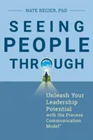 Vedere le persone attraverso: Liberate il vostro potenziale di leadership con il Modello di Comunicazione di Processo(r) - Seeing People Through: Unleash Your Leadership Potential with the Process Communication Model(r)