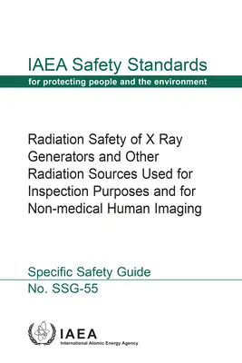 Sicurezza dalle radiazioni dei generatori di raggi X e di altre sorgenti di radiazioni utilizzate per scopi di ispezione e per immagini umane non mediche: Standard di sicurezza dell'AIEA - Radiation Safety of X Ray Generators and Other Radiation Sources Used for Inspection Purposes and for Non-Medical Human Imaging: IAEA Safety Standards