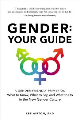 Genere: La tua guida: Un manuale di genere su cosa sapere, cosa dire e cosa fare nella nuova cultura del genere - Gender: Your Guide: A Gender-Friendly Primer on What to Know, What to Say, and What to Do in the New Gender Culture
