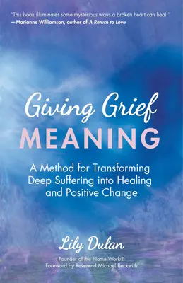 Dare un senso al lutto: Un metodo per trasformare la sofferenza profonda in guarigione e cambiamento positivo (Morte e lutto, guarigione spirituale, G - Giving Grief Meaning: A Method for Transforming Deep Suffering Into Healing and Positive Change (Death and Bereavement, Spiritual Healing, G