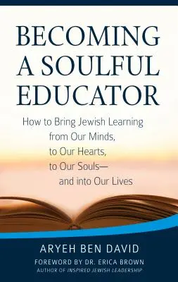 Diventare un educatore dell'anima: Come portare l'apprendimento ebraico dalle nostre menti, ai nostri cuori, alle nostre anime - e nelle nostre vite - Becoming a Soulful Educator: How to Bring Jewish Learning from Our Minds, to Our Hearts, to Our Souls--And Into Our Lives