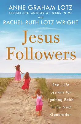 Seguaci di Gesù: Lezioni di vita reale per accendere la fede nelle nuove generazioni - Jesus Followers: Real-Life Lessons for Igniting Faith in the Next Generation