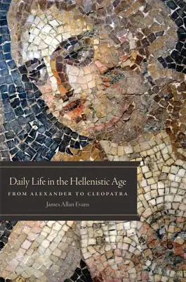La vita quotidiana in età ellenistica: Da Alessandro a Cleopatra - Daily Life in the Hellenistic Age: From Alexander to Cleopatra