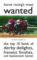 I più ricercati dell'ippica: La Top 10 delle delizie del Derby, dei finali frenetici e delle battute a bordo pista - Horse Racing's Most Wanted: The Top 10 Book of Derby Delights, Frenetic Finishes, and Backstretch Banter