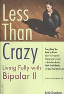Meno che pazzi: Vivere pienamente con il bipolarismo II - Less Than Crazy: Living Fully with Bipolar II
