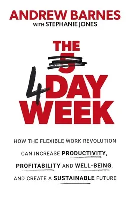 La settimana di 4 giorni: Come la rivoluzione del lavoro flessibile può aumentare la produttività, la redditività e il benessere, e contribuire a creare una società sostenibile. - The 4 Day Week: How the Flexible Work Revolution Can Increase Productivity, Profitability and Wellbeing, and Help Create a Sustainable