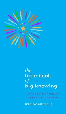 Il piccolo libro del grande sapere: Piccole intuizioni per risvegliare la vostra anima - The Little Book of Big Knowing: Tiny Burst of Insight to Wake Up Your Soul