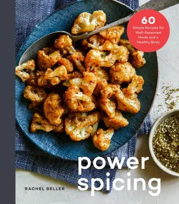 Spezie di potere: 60 semplici ricette per pasti ricchi di antiossidanti e un corpo sano: Un libro di cucina - Power Spicing: 60 Simple Recipes for Antioxidant-Fueled Meals and a Healthy Body: A Cookbook
