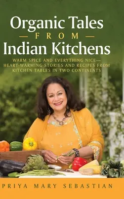 Racconti biologici dalle cucine indiane: Calde spezie e tutto ciò che è buono__ Storie e ricette che scaldano il cuore dalle tavole di due continenti - Organic Tales From Indian Kitchens: Warm Spice and Everything Nice__heart-Warming Stories and Recipes from Kitchen Tables in Two Continents