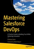 Padroneggiare Salesforce Devops: Guida pratica alla costruzione della fiducia e alla realizzazione dell'innovazione - Mastering Salesforce Devops: A Practical Guide to Building Trust While Delivering Innovation
