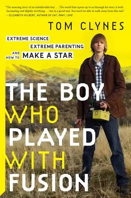 Il ragazzo che giocava con la fusione: Scienza estrema, genitorialità estrema e come creare una stella - The Boy Who Played with Fusion: Extreme Science, Extreme Parenting, and How to Make a Star