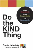 Fa' la cosa giusta: Pensa senza limiti, lavora in modo mirato, vivi appassionatamente - Do the Kind Thing: Think Boundlessly, Work Purposefully, Live Passionately