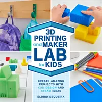 Stampa 3D e Maker Lab per bambini: Creare progetti incredibili con design CAD e idee STEAM - 3D Printing and Maker Lab for Kids: Create Amazing Projects with CAD Design and STEAM Ideas
