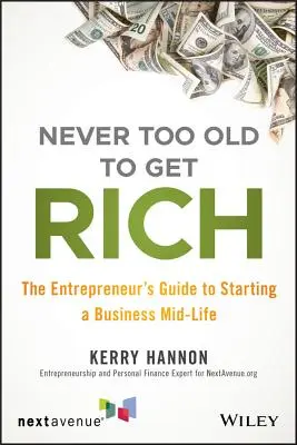Non si è mai troppo vecchi per diventare ricchi: La guida dell'imprenditore per avviare un'attività a metà della vita - Never Too Old to Get Rich: The Entrepreneur's Guide to Starting a Business Mid-Life