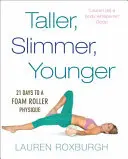 Più alti, più snelli, più giovani - 21 giorni per un fisico da rullo di schiuma - Taller, Slimmer, Younger - 21 Days to a Foam Roller Physique
