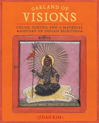 Ghirlanda di visioni: Colore, Tantra e una storia materiale della pittura indiana - Garland of Visions: Color, Tantra, and a Material History of Indian Painting