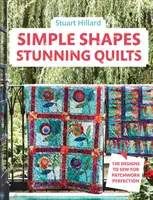 Forme semplici, quilt straordinari: 100 progetti da cucire per un patchwork perfetto - Simple Shapes, Stunning Quilts: 100 Designs to Sew for Patchwork Perfection