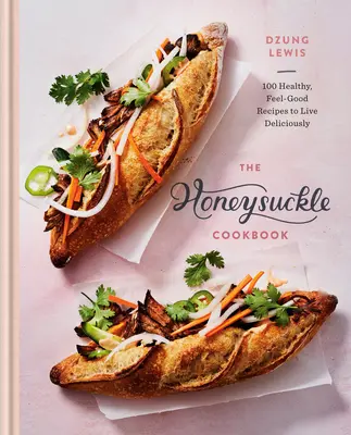 Il libro di cucina Honeysuckle: 100 ricette salutari e benefiche per vivere in modo delizioso - The Honeysuckle Cookbook: 100 Healthy, Feel-Good Recipes to Live Deliciously