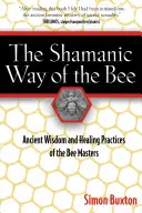 La via sciamanica dell'ape: L'antica saggezza e le pratiche di guarigione dei maestri delle api - The Shamanic Way of the Bee: Ancient Wisdom and Healing Practices of the Bee Masters