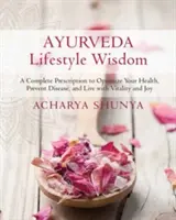 La saggezza dello stile di vita ayurvedico: Una ricetta completa per ottimizzare la salute, prevenire le malattie e vivere con vitalità e gioia - Ayurveda Lifestyle Wisdom: A Complete Prescription to Optimize Your Health, Prevent Disease, and Live with Vitality and Joy