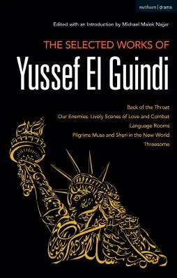 Opere scelte di Yussef El Guindi: Il retro della gola / I nostri nemici: Scene d'amore e di combattimento / Stanze di lingua / I pellegrini Musa e Sheri - The Selected Works of Yussef El Guindi: Back of the Throat / Our Enemies: Lively Scenes of Love and Combat / Language Rooms / Pilgrims Musa and Sheri