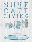 Surf Cafe Living: Cucinare, intrattenere e vivere in riva al mare - Surf Cafe Living: Cooking, Entertaining and Living by the Sea