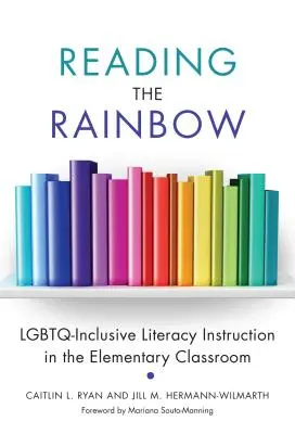 Leggere l'arcobaleno: L'insegnamento dell'alfabetizzazione inclusiva Lgbtq nelle classi elementari - Reading the Rainbow: Lgbtq-Inclusive Literacy Instruction in the Elementary Classroom