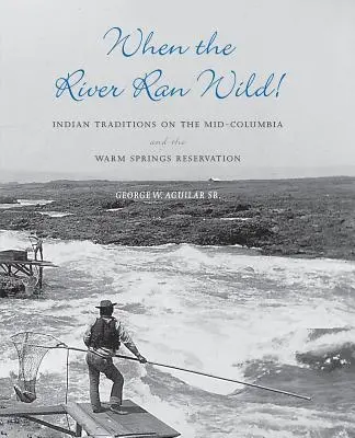 Quando il fiume era selvaggio: Tradizioni indiane del Mid-Columbia e della riserva di Warm Springs - When the River Ran Wild!: Indian Traditions on the Mid-Columbia and the Warm Springs Reservation