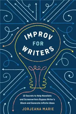 Improvvisazione per scrittori: 10 segreti per aiutare romanzieri e sceneggiatori a superare il blocco dello scrittore e generare idee infinite - Improv for Writers: 10 Secrets to Help Novelists and Screenwriters Bypass Writer's Block and Generate Infinite Ideas