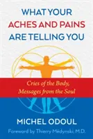 Cosa ti dicono i tuoi dolori e le tue sofferenze: Grida del corpo, messaggi dell'anima - What Your Aches and Pains Are Telling You: Cries of the Body, Messages from the Soul