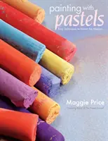 Dipingere con i pastelli: Tecniche facili per padroneggiare il mezzo - Painting with Pastels: Easy Techniques to Master the Medium