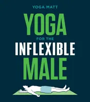 Yoga per uomini inflessibili: Una guida per l'uso - Yoga for the Inflexible Male: A How-To Guide
