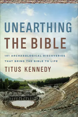 Svelare la Bibbia: 101 scoperte archeologiche che danno vita alla Bibbia - Unearthing the Bible: 101 Archaeological Discoveries That Bring the Bible to Life