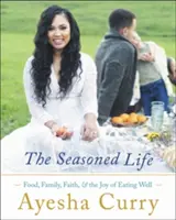 La vita condita: Cibo, famiglia, fede e la gioia di mangiare bene - The Seasoned Life: Food, Family, Faith, and the Joy of Eating Well