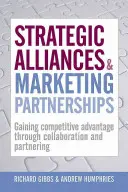 Alleanze strategiche e partnership di marketing: Ottenere vantaggi competitivi attraverso la collaborazione e il partenariato - Strategic Alliances & Marketing Partnerships: Gaining Competitive Advantage Through Collaboration and Partnering