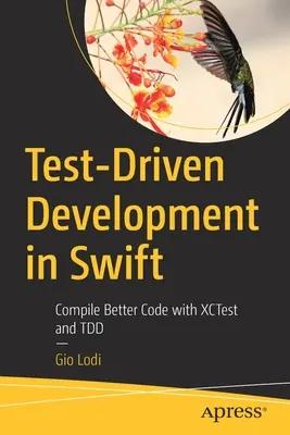 Sviluppo guidato dai test in Swift: Compilare codice migliore con Xctest e Tdd - Test-Driven Development in Swift: Compile Better Code with Xctest and Tdd